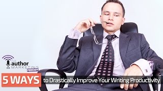 Author Marketing Podcast: 5 Ways to Drastically Improve Your Writing Productivity