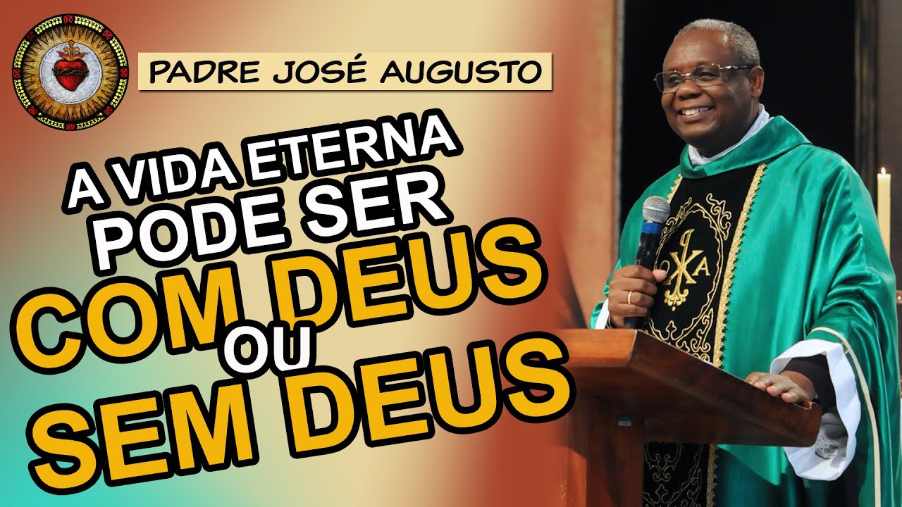 A VIDA ETERNA pode ser COM DEUS ou SEM DEUS | Padre José Augusto