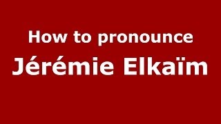 How to pronounce Jérémie Elkaïm