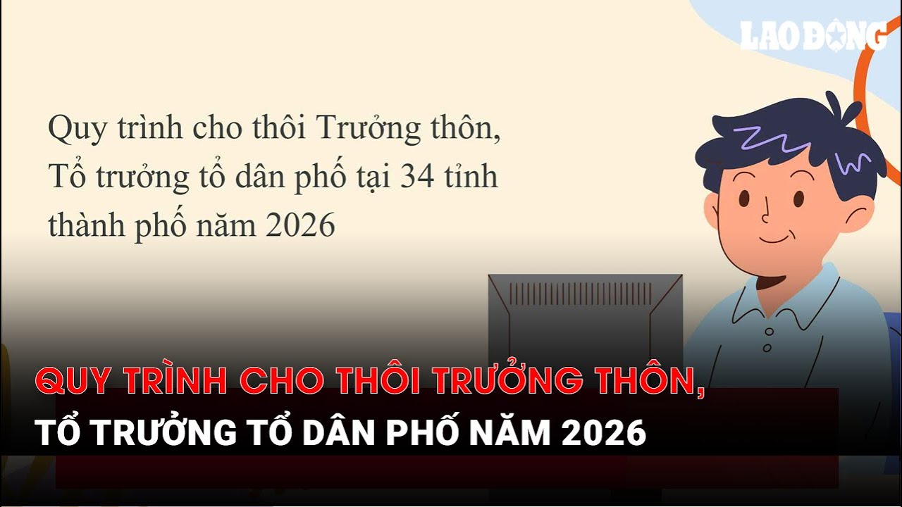 Quy trình cho thôi Trưởng thôn, Tổ trưởng tổ dân phố năm 2026
