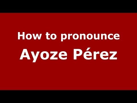 How to pronounce Ayoze Pérez (Spanish/Spain) - PronounceNames.com