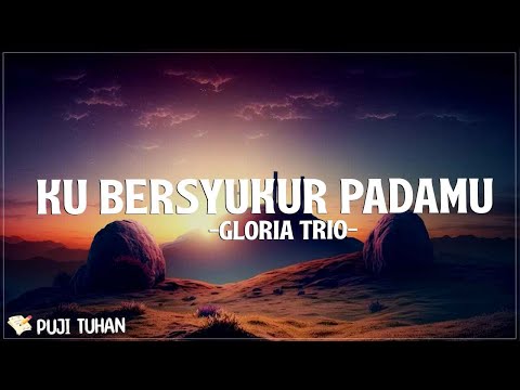 Ku Bersyukur PadaMu - Gloria Trio (Lirik) Lagu Rohani Kristen Terbaru 2024