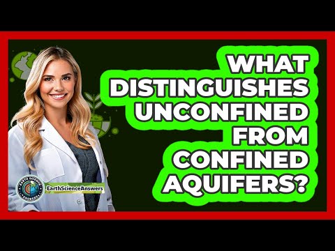 What Distinguishes Unconfined From Confined Aquifers?