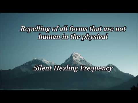 Repelling of all forms that are not human in the physical Silent Healing Frequencies