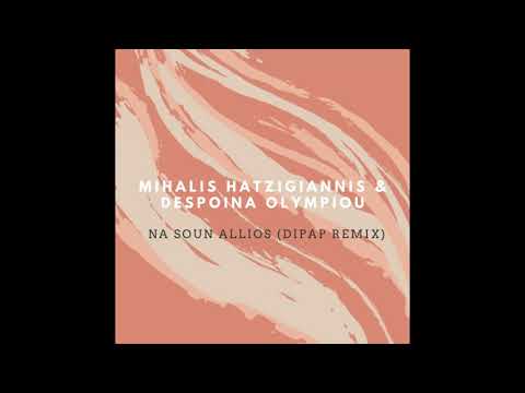 Mihalis Hatzigiannis & Despoina Olympiou - Na soun Allios (DiPap Remix)