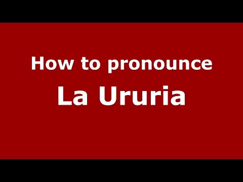 How to pronounce La Ururia (Colombia/Colombian Spanish) - PronounceNames.com