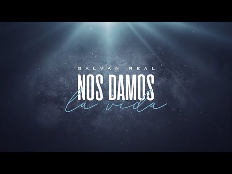 Galvan Real - Nos damos la vida (Lyric Video Oficial)