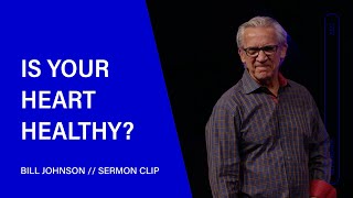 Is Your Heart Healthy? Bill Johnson (Sermon Clip) | Bethel Church
