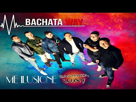 Bachata Way  -  ME ILUSIONE (New Bachata 2019)