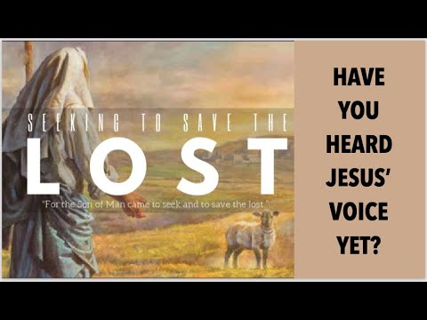 ORS-34 HAVE YOU HEARD JESUS' VOICE YET? HE CAME TO SEEK & SAVE THE LOST!