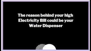 The reason behind your High Electricity Bill could be your Water Dispenser