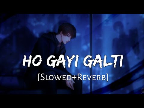 Ho Gayi Galti Mujhse [Slowed+Reverb] Lofi Song | Emotional Lofi | Lofi Music Channel