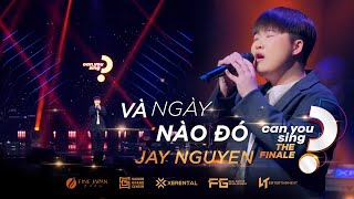 Và Ngày Nào Đó | Jay Nguyễn | “Can You Sing?” | Vòng Chung Kết