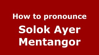 How to pronounce Solok Ayer Mentangor