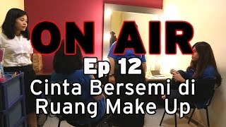 ON AIR Eps 12 – Cinta Bersemi di Ruang Make Up