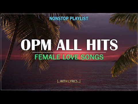 OPM ALL HITS 2025 ( Female Version ) - Beautifful OPM Love Song Of All Time (Lyrics)