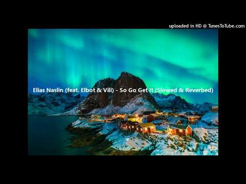 Elias Naslin (feat. Elbot & Vili) - So Go Get It (Slowed & Reverbed)