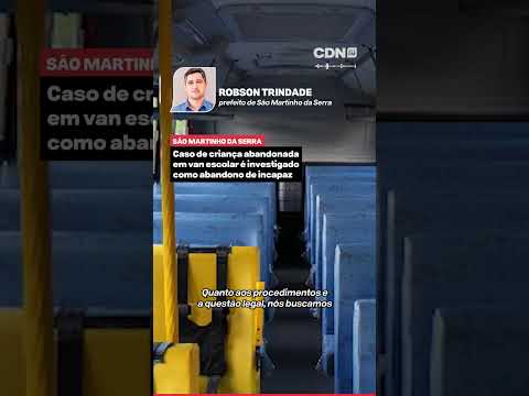 CASO DE CRIANÇA ABANDONADA EM VAN ESCOLAR NA CIDADE DE SÃO MARTINHO DA SERRA É INVESTIGADO