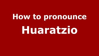 How to pronounce Huaratzio