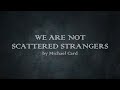 We Are Not Scattered Strangers - Michael Card - w lyrics
