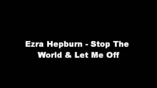 Ezra Hepburn - Stop The World &amp; Let Me Off