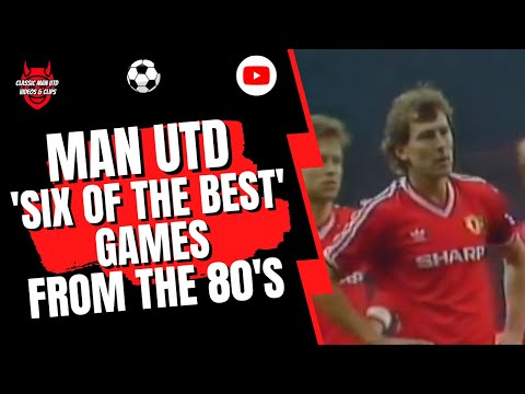 Man Utd 'Six of the Best' Games from the 80's