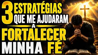 FORTALEÇA sua FÉ: 3 Estratégias Práticas em Tempos Difíceis