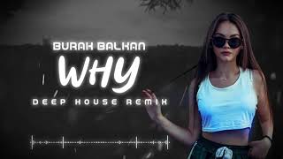 Burak Balkan - WHY ( Deep House Remix ) 2019