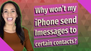 Why won't my iPhone send Imessages to certain contacts