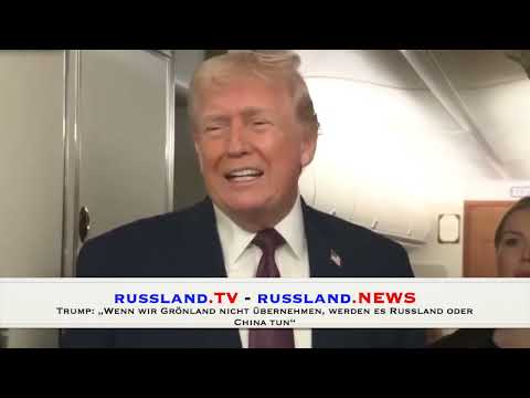 Trump: „Wenn wir Grönland nicht übernehmen, werden es Russland oder China tun“