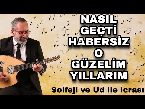 NASIL GEÇTİ HABERSİZ O GÜZELİM YILLARIM | SOLFEJİ ve UD İLE İCRASI | UD DERSİ 150