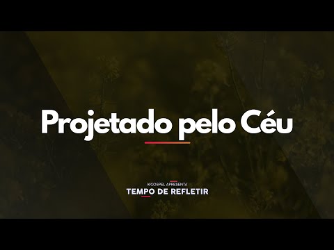[Tempo de Refletir] Projetado pelo Céu