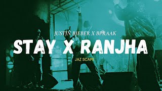 Stay x Ranjha (JAZ Scape Mashup) • Bpraak • Ju