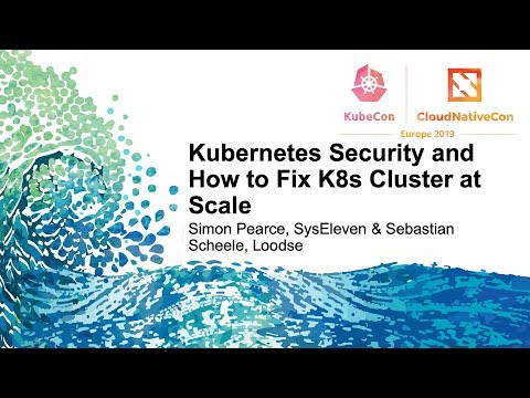 Kubernetes Security and How to Fix K8s Cluster at Scale - Simon Pearce & Sebastian Scheele