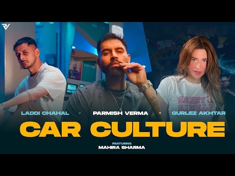 Car Culture (Official Video) : PARMISH VERMA X Laddi Chahal X Gurlez Akhtar ft. Mahira Sharma
