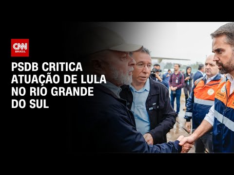 PSDB critica ação de Lula no Rio Grande do Sul | AGORA CNN