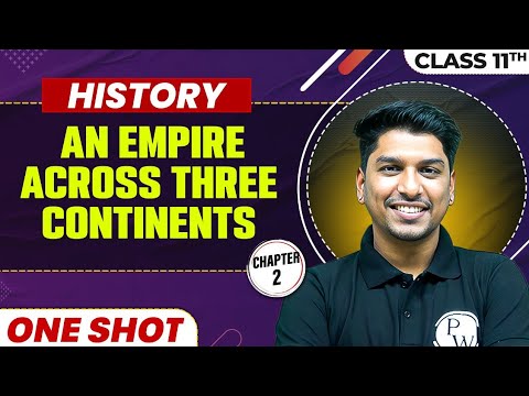 AN EMPIRE ACROSS THREE CONTINENTS in One Shot | Class 11 HISTORY | CBSE Board