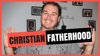 How To Be A Christian Dad | 3 Principles For Christian Fathers