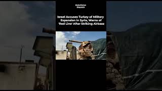 Israel Accuses Turkey of Military Expansion in Syria, Warns of 'Red Line' After Striking Airbase