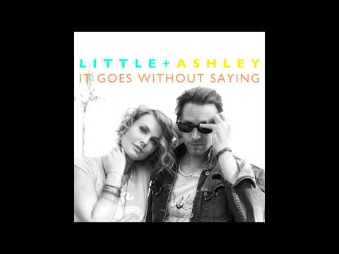 Little + Ashley - It Goes Without Saying AUDIO (Official)
