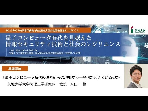 2023年G7茨城水戸 記念シンポジウム「量子コンピュータ時代を見据えた情報セキュリティ技術と社会のレジリエンス」基調講演「量子コンピュータ時代の暗号研究の現場から」茨城大学教授・米山一樹