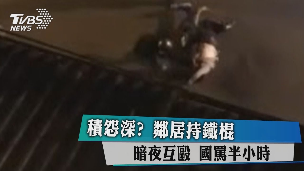 積怨深?鄰居持鐵棍暗夜互毆 國罵半小時