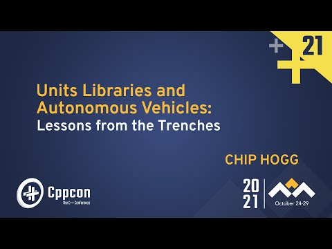 Units Libraries and Autonomous Vehicles: Lessons from the Trenches - Chip Hogg - CppCon 2021