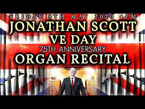 JONATHAN SCOTT VE DAY 75TH ANNIVERSARY ONLINE ORGAN CONCERT FRIDAY 8TH MAY 2020 4PM UK TIME