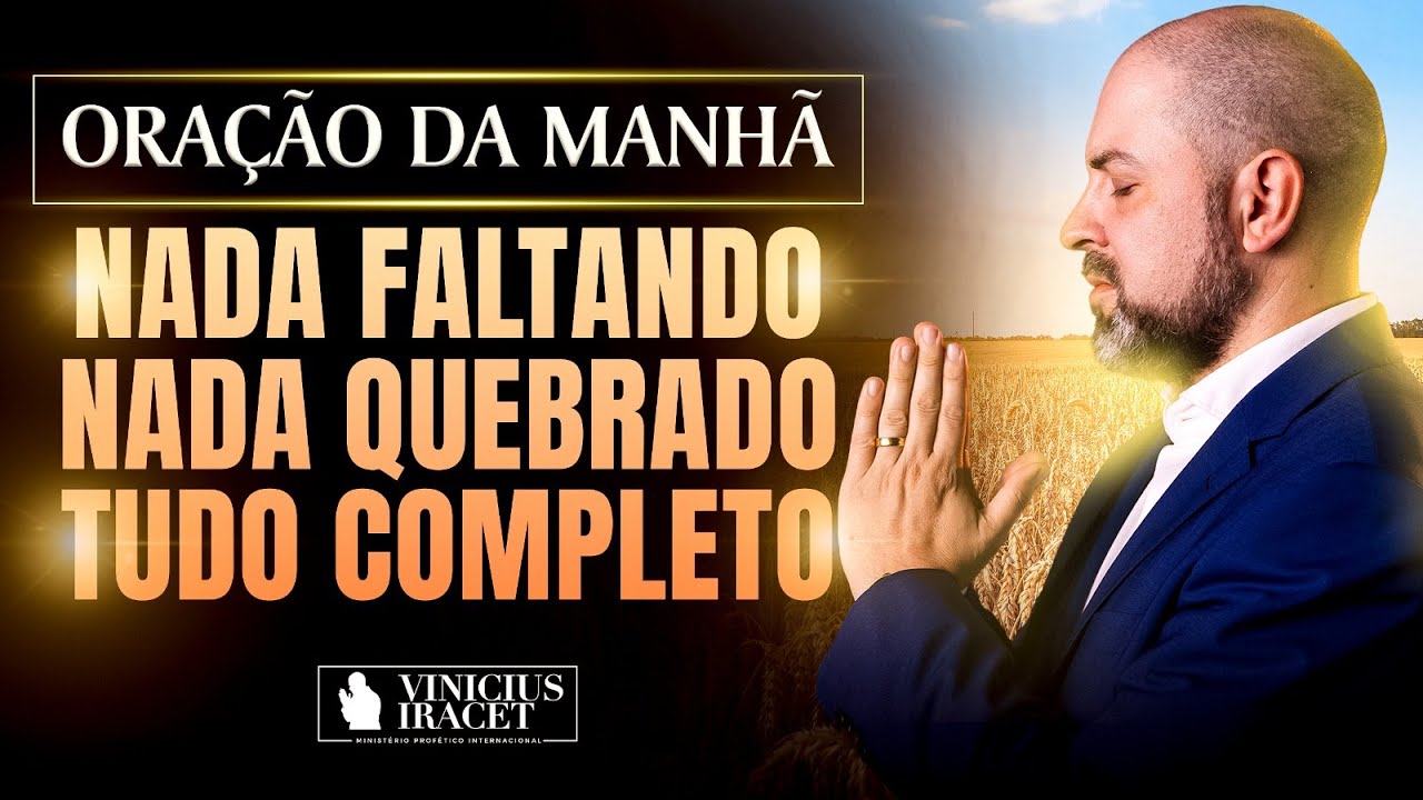 ORAÇÃO DA MANHÃ NADA FALTANDO, NADA QUEBRADO SALMO 91 - FAVOR E AUMENTO DIVINO @ViniciusIracet