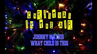 JOHNNY MATHIS - WHAT CHILD IS THIS