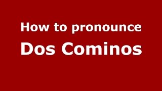 How to pronounce Dos Cominos