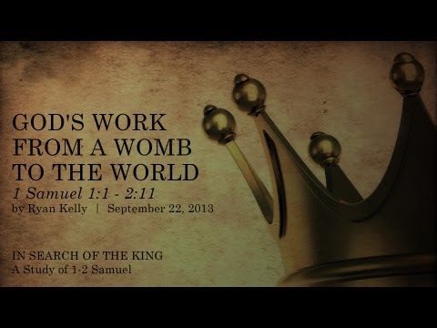 Ryan Kelly, "God's Work from a Womb to the World" - 1 Samuel 1:1 - 2:11