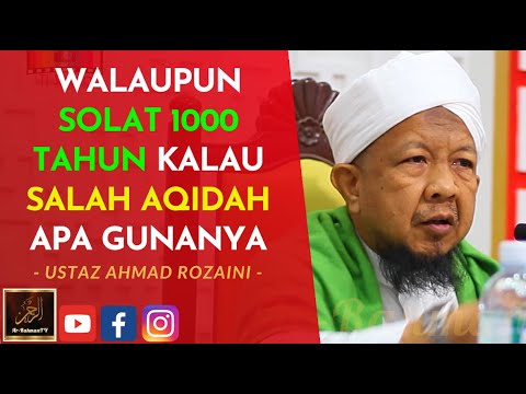 Ustaz Ahmad Rozaini - WALAUPUN SOLAT 1000 TAHUN KALAU SALAH AQIDAH APA GUNANYA