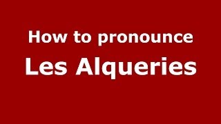How to pronounce Les Alqueries